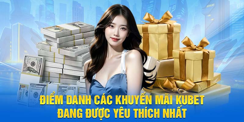Điểm danh các khuyến mãi Kubet đang được yêu thích nhất