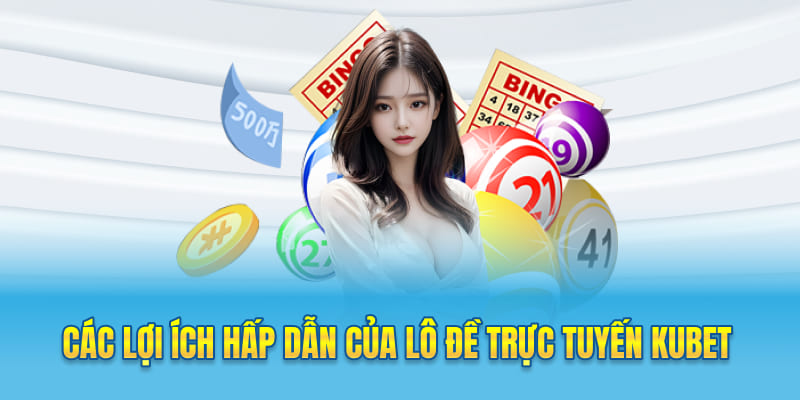 Các lợi ích hấp dẫn của lô đề trực tuyến