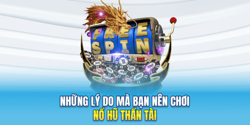 Những lý do mà bạn nên chọn nổ hũ Thần Tài