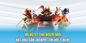 Nổ Hũ 52 Cho Người Mới - Bắt Đầu Săn Jackpot Chỉ Với 3 Bước